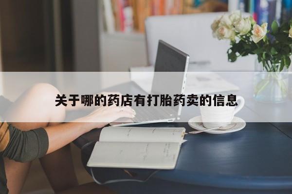 打胎药私人店微信关于哪的药店有打胎药卖的信息