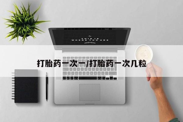 打胎药私人店微信打胎药一次一/打胎药一次几粒