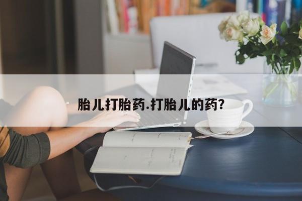 打胎药私人店微信胎儿打胎药.打胎儿的药？
