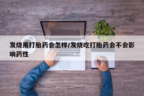 打胎药私人店微信发烧用打胎药会怎样/发烧吃打胎药会不会影响药性