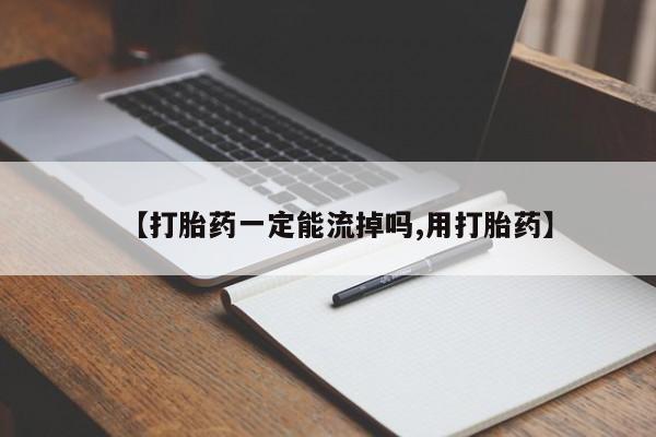 打胎药私人店微信【打胎药一定能流掉吗,用打胎药】
