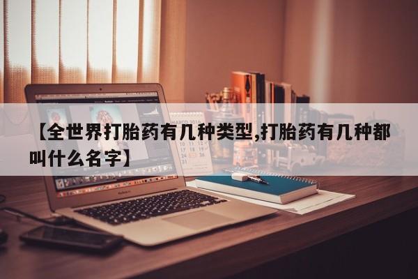 打胎药私人店微信【全世界打胎药有几种类型,打胎药有几种都叫什么名字】