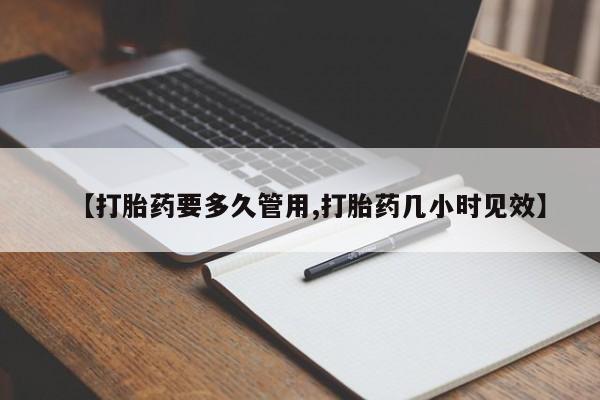 打胎药私人店微信【打胎药要多久管用,打胎药几小时见效】